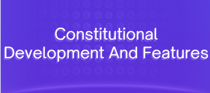 Constitutional Development And Features